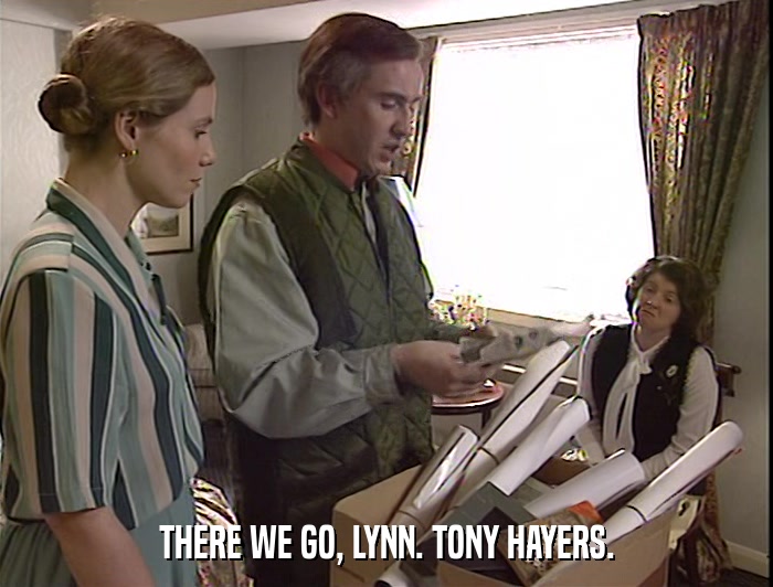 THERE WE GO, LYNN. TONY HAYERS.  