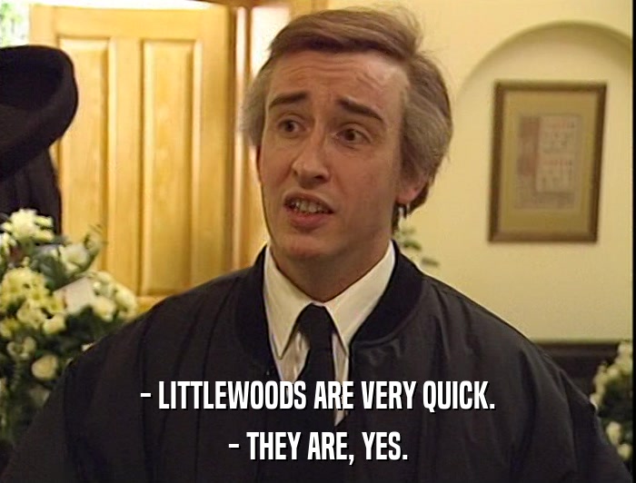 - LITTLEWOODS ARE VERY QUICK.
 - THEY ARE, YES. 