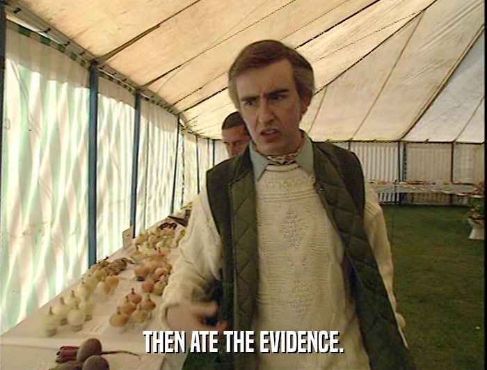 THEN ATE THE EVIDENCE.  
