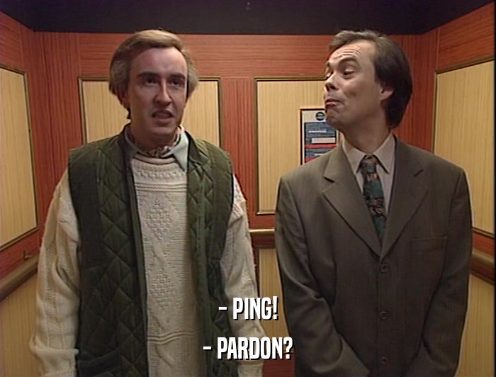 - PING! - PARDON? 