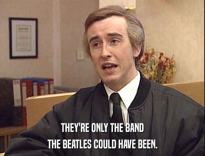 THEY'RE ONLY THE BAND
 THE BEATLES COULD HAVE BEEN. 