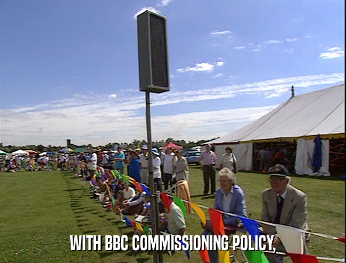 WITH BBC COMMISSIONING POLICY,  