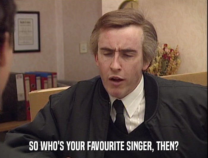 SO WHO'S YOUR FAVOURITE SINGER, THEN?  