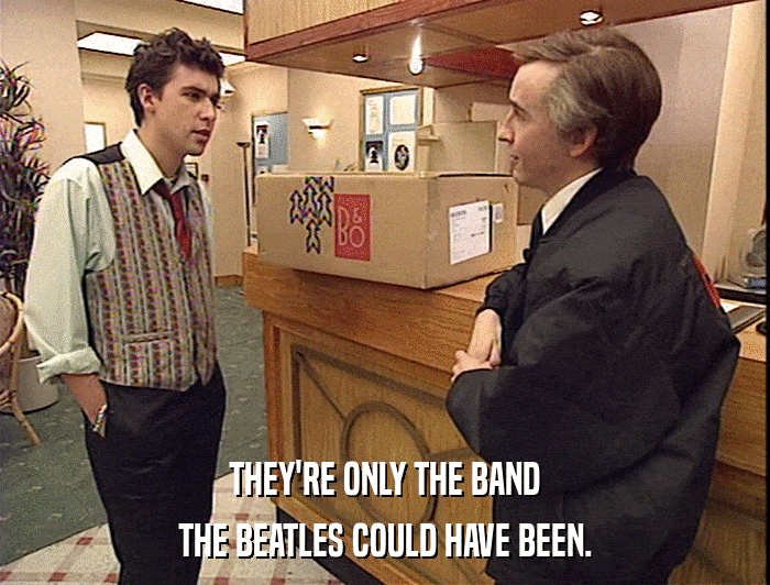 THEY'RE ONLY THE BAND
 THE BEATLES COULD HAVE BEEN. 