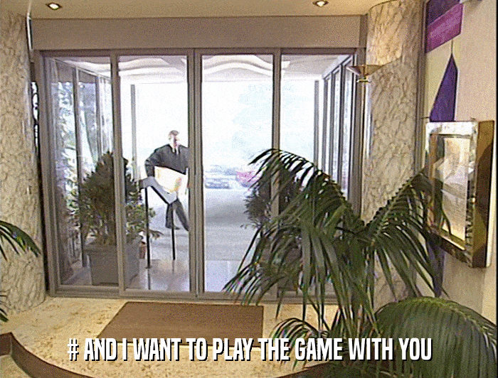 # AND I WANT TO PLAY THE GAME WITH YOU  