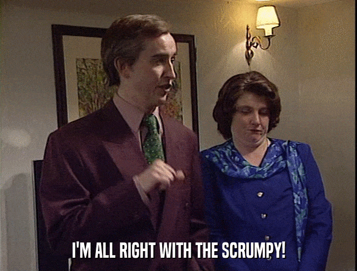 I'M ALL RIGHT WITH THE SCRUMPY!  