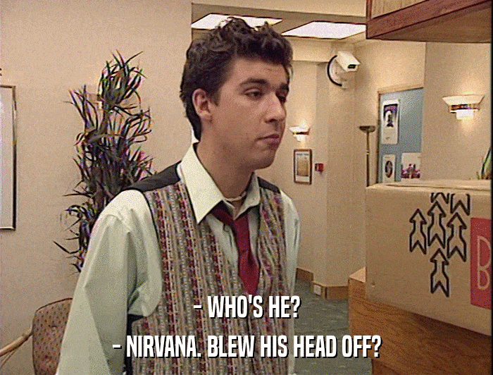 - WHO'S HE? - NIRVANA. BLEW HIS HEAD OFF? 