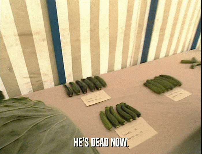 HE'S DEAD NOW.  