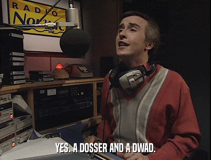 YES. A DOSSER AND A DWAD.  