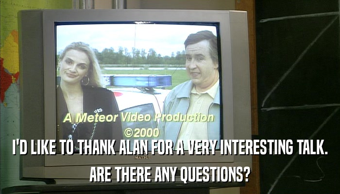 I'D LIKE TO THANK ALAN FOR A VERY INTERESTING TALK. ARE THERE ANY QUESTIONS? 