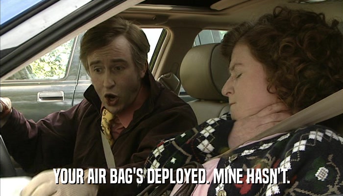 YOUR AIR BAG'S DEPLOYED. MINE HASN'T.  