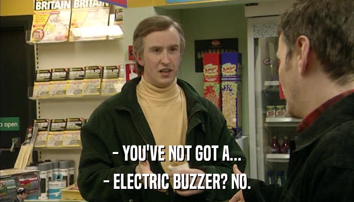 - YOU'VE NOT GOT A... - ELECTRIC BUZZER? NO. 