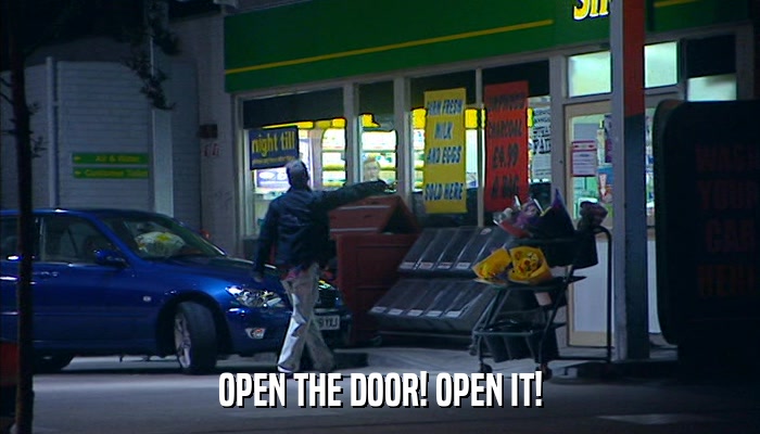 OPEN THE DOOR! OPEN IT!  