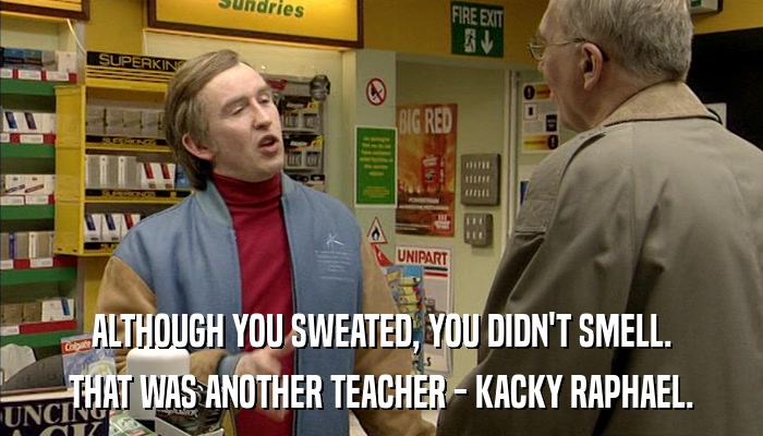 ALTHOUGH YOU SWEATED, YOU DIDN'T SMELL. THAT WAS ANOTHER TEACHER - KACKY RAPHAEL. 