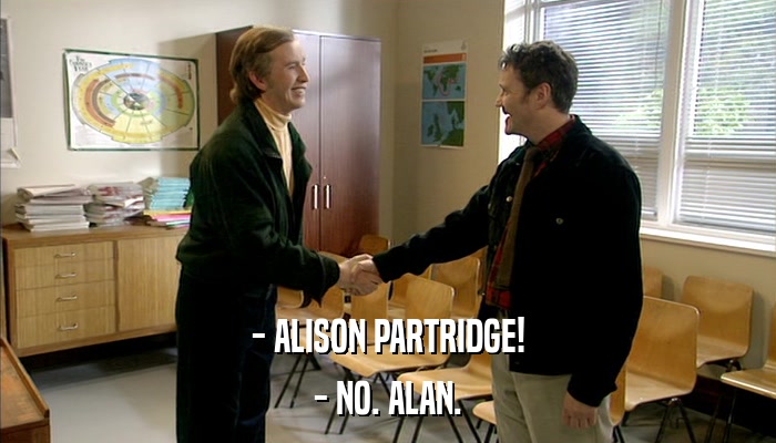 - ALISON PARTRIDGE! - NO. ALAN. 