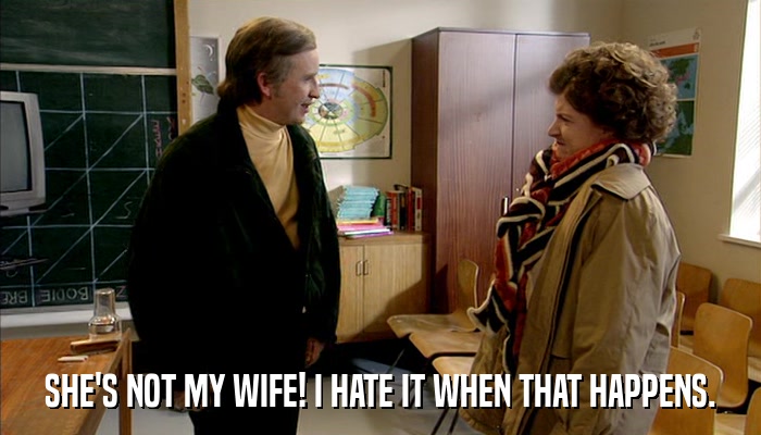SHE'S NOT MY WIFE! I HATE IT WHEN THAT HAPPENS.  