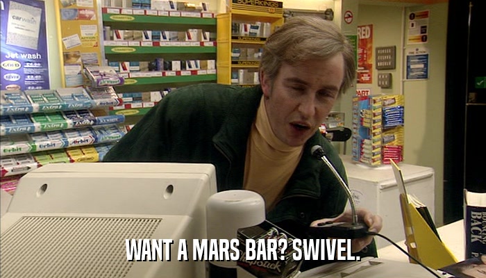 WANT A MARS BAR? SWIVEL.  