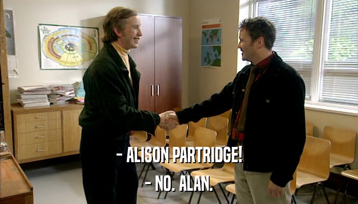 - ALISON PARTRIDGE! - NO. ALAN. 