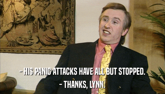 - HIS PANIC ATTACKS HAVE ALL BUT STOPPED. - THANKS, LYNN. 