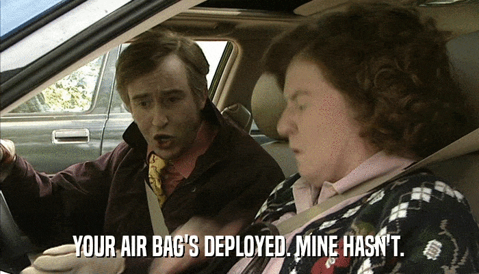 YOUR AIR BAG'S DEPLOYED. MINE HASN'T.  