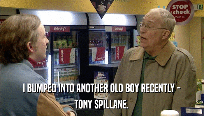 I BUMPED INTO ANOTHER OLD BOY RECENTLY - TONY SPILLANE. 