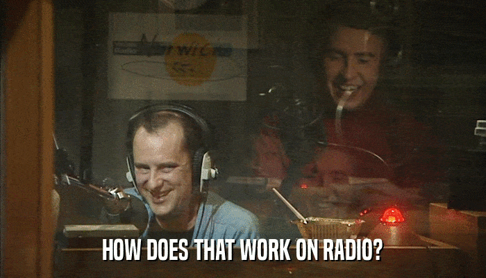 HOW DOES THAT WORK ON RADIO?  