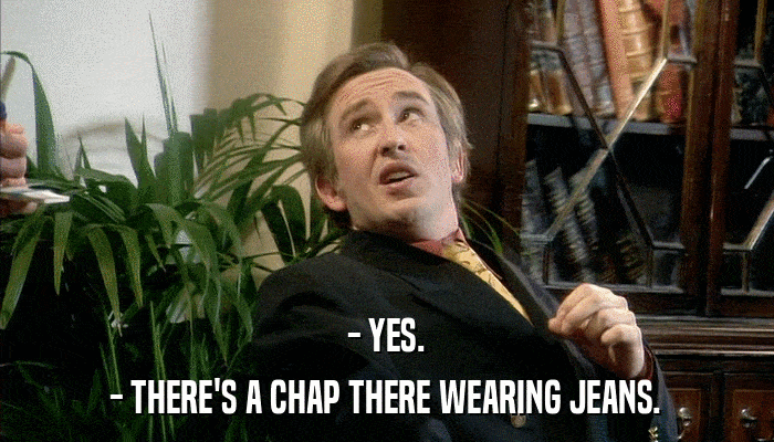 - YES. - THERE'S A CHAP THERE WEARING JEANS. 