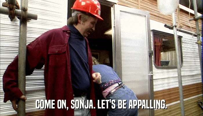 COME ON, SONJA. LET'S BE APPALLING.  