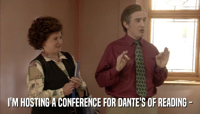 I'M HOSTING A CONFERENCE FOR DANTE'S OF READING -  