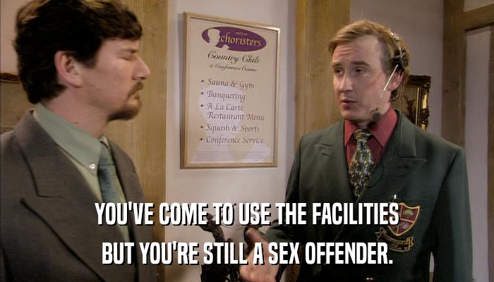 YOU'VE COME TO USE THE FACILITIES BUT YOU'RE STILL A SEX OFFENDER. 