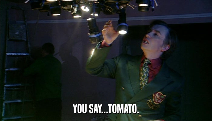 YOU SAY...TOMATO.  