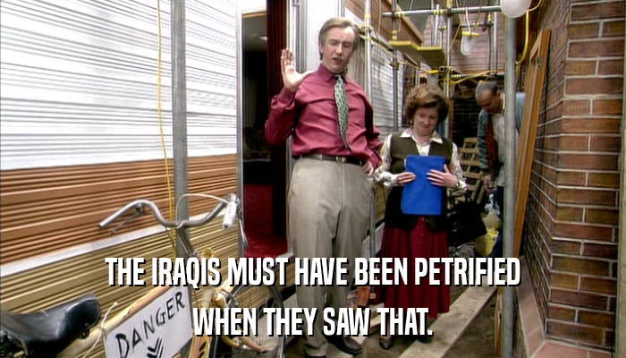THE IRAQIS MUST HAVE BEEN PETRIFIED WHEN THEY SAW THAT. 