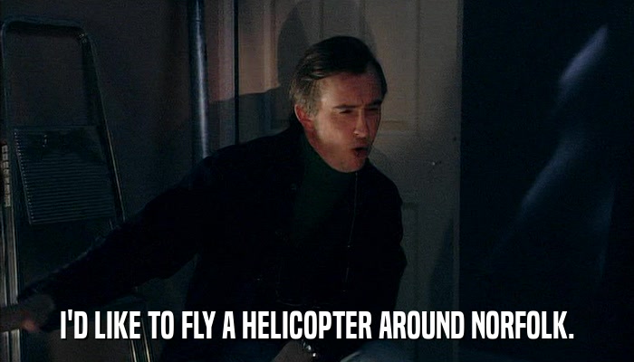 I'D LIKE TO FLY A HELICOPTER AROUND NORFOLK.  