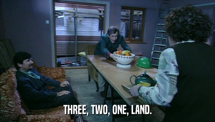 THREE, TWO, ONE, LAND.  