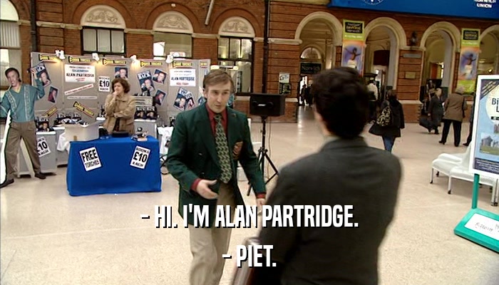 - HI. I'M ALAN PARTRIDGE. - PIET. 