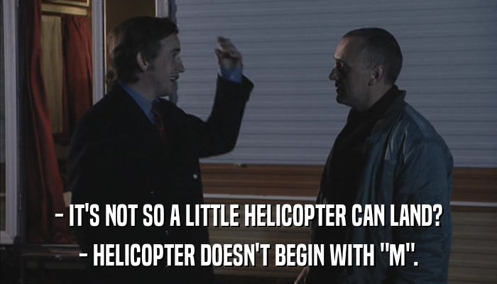 - IT'S NOT SO A LITTLE HELICOPTER CAN LAND? - HELICOPTER DOESN'T BEGIN WITH 