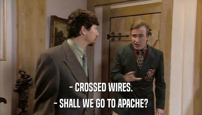 - CROSSED WIRES. - SHALL WE GO TO APACHE? 