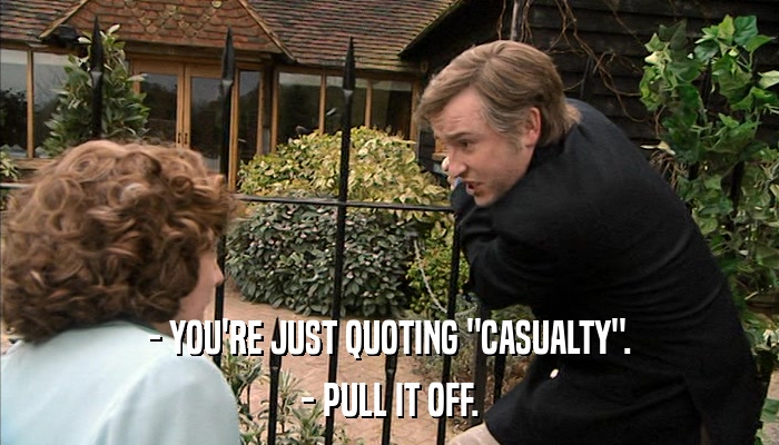 - YOU'RE JUST QUOTING 
