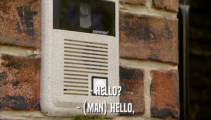 - HELLO? - (MAN) HELLO, 