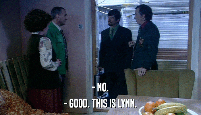 - NO. - GOOD. THIS IS LYNN. 