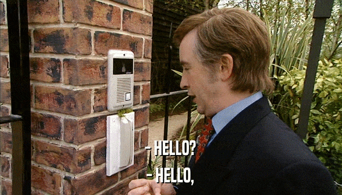 - HELLO? - HELLO, 