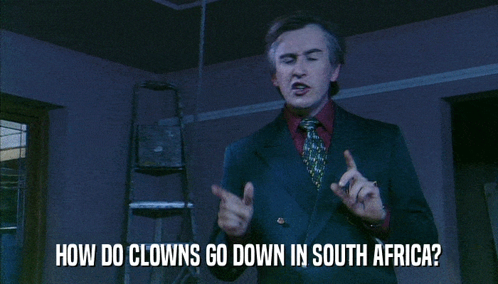 HOW DO CLOWNS GO DOWN IN SOUTH AFRICA?  