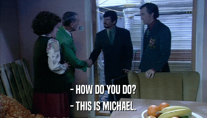 - HOW DO YOU DO? - THIS IS MICHAEL. 