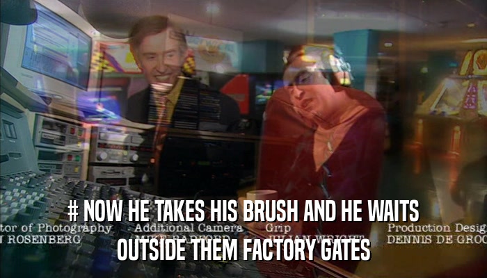 # NOW HE TAKES HIS BRUSH AND HE WAITS OUTSIDE THEM FACTORY GATES 