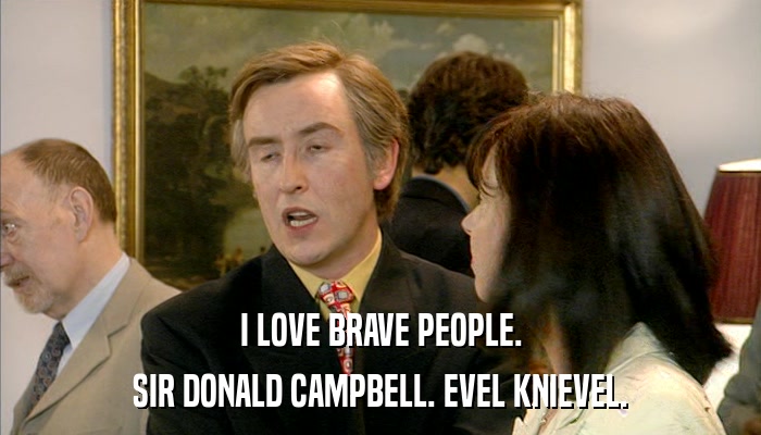 I LOVE BRAVE PEOPLE. SIR DONALD CAMPBELL. EVEL KNIEVEL. 