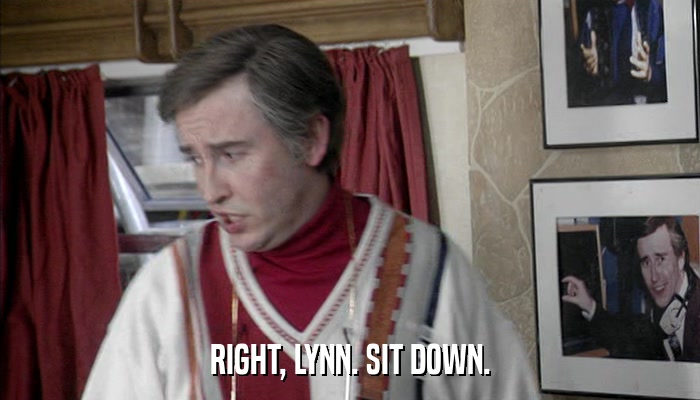 RIGHT, LYNN. SIT DOWN.  