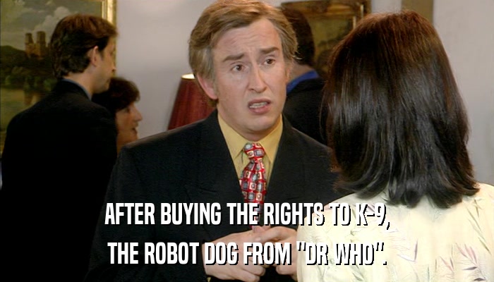 AFTER BUYING THE RIGHTS TO K-9, THE ROBOT DOG FROM 