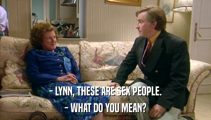 - LYNN, THESE ARE SEX PEOPLE. - WHAT DO YOU MEAN? 