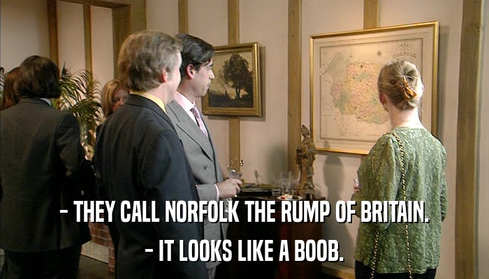 - THEY CALL NORFOLK THE RUMP OF BRITAIN. - IT LOOKS LIKE A BOOB. 