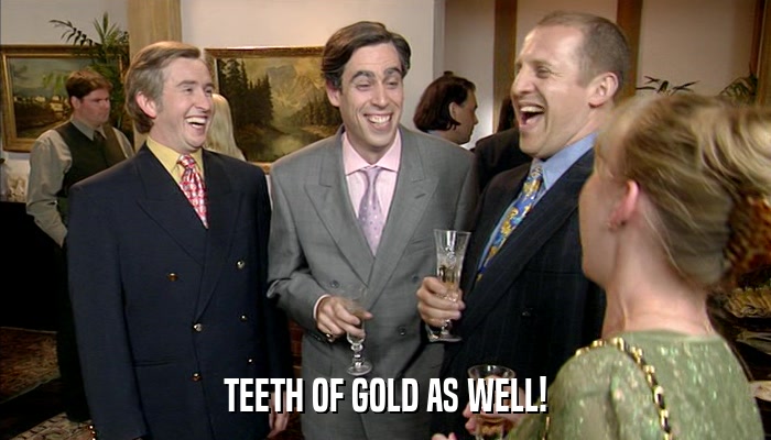 TEETH OF GOLD AS WELL!  
